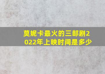 莫妮卡最火的三部剧2022年上映时间是多少