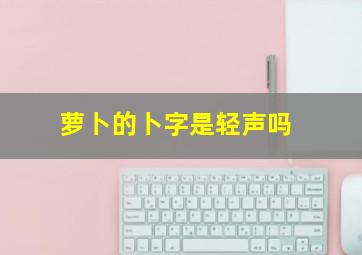 萝卜的卜字是轻声吗