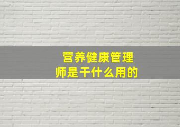 营养健康管理师是干什么用的