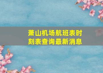 萧山机场航班表时刻表查询最新消息