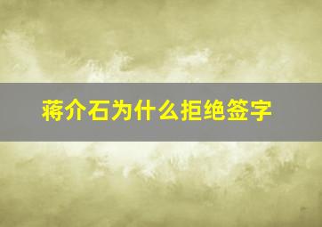 蒋介石为什么拒绝签字