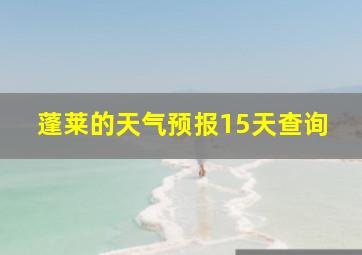 蓬莱的天气预报15天查询