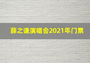 薛之谦演唱会2021年门票