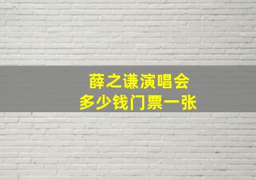 薛之谦演唱会多少钱门票一张