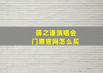 薛之谦演唱会门票官网怎么买