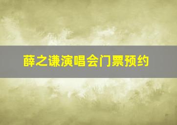 薛之谦演唱会门票预约