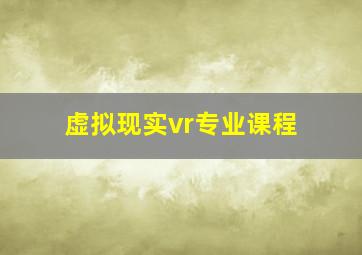 虚拟现实vr专业课程