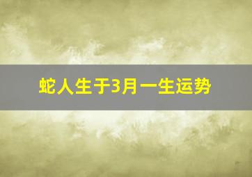 蛇人生于3月一生运势