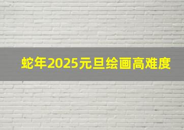 蛇年2025元旦绘画高难度