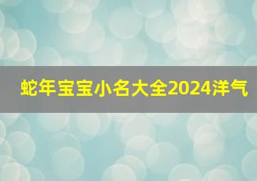 蛇年宝宝小名大全2024洋气