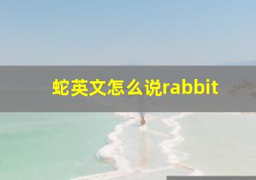 蛇英文怎么说rabbit