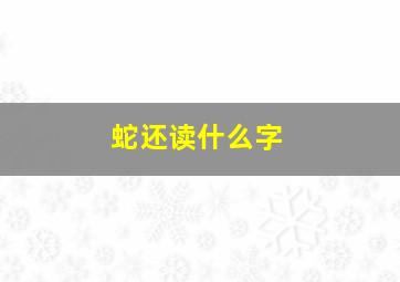 蛇还读什么字