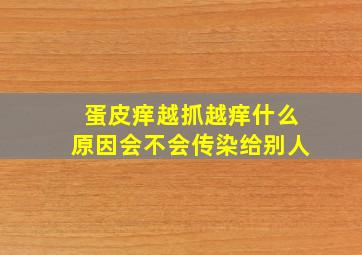 蛋皮痒越抓越痒什么原因会不会传染给别人