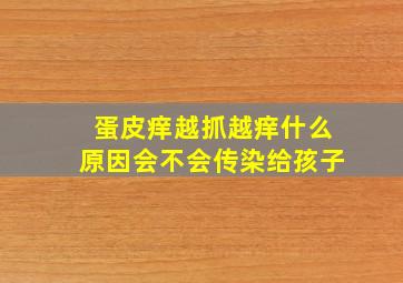 蛋皮痒越抓越痒什么原因会不会传染给孩子