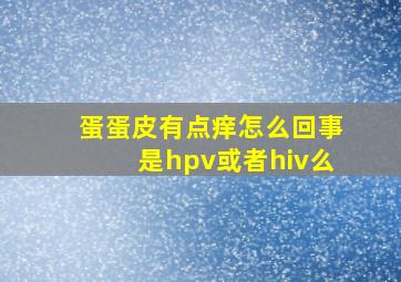 蛋蛋皮有点痒怎么回事是hpv或者hiv么