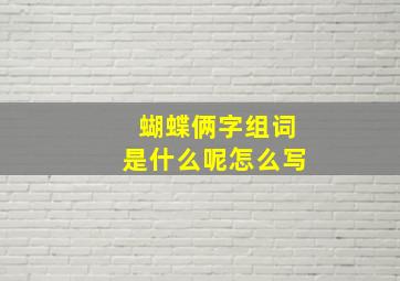 蝴蝶俩字组词是什么呢怎么写