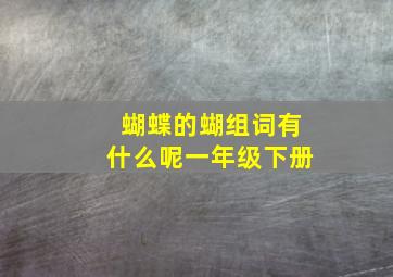 蝴蝶的蝴组词有什么呢一年级下册