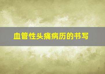 血管性头痛病历的书写