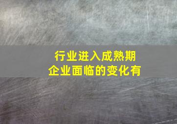 行业进入成熟期企业面临的变化有