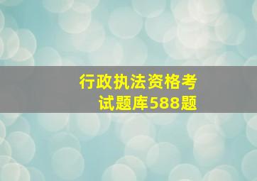 行政执法资格考试题库588题