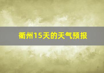 衢州15天的天气预报