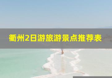 衢州2日游旅游景点推荐表