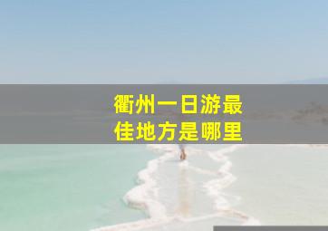 衢州一日游最佳地方是哪里