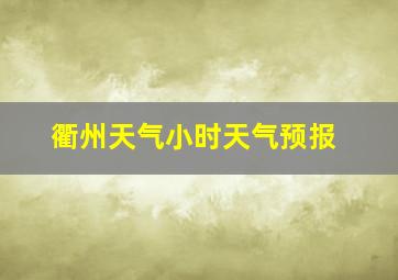 衢州天气小时天气预报