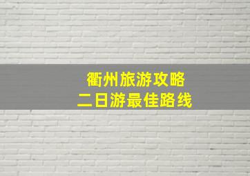 衢州旅游攻略二日游最佳路线