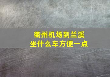 衢州机场到兰溪坐什么车方便一点