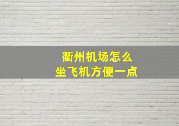 衢州机场怎么坐飞机方便一点