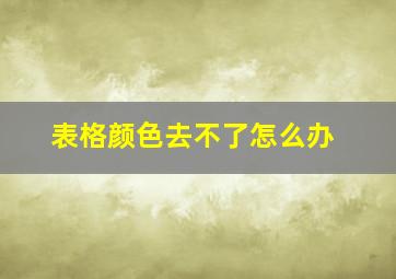 表格颜色去不了怎么办