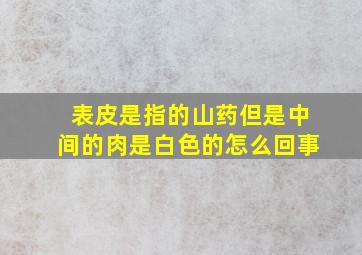 表皮是指的山药但是中间的肉是白色的怎么回事