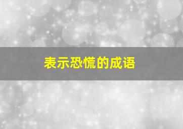 表示恐慌的成语