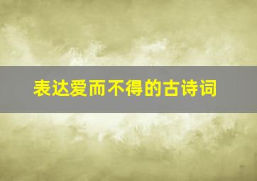 表达爱而不得的古诗词