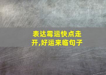 表达霉运快点走开,好运来临句子