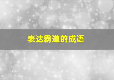 表达霸道的成语