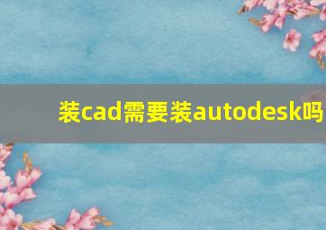 装cad需要装autodesk吗