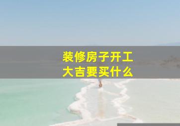 装修房子开工大吉要买什么