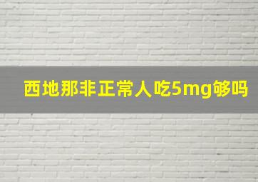 西地那非正常人吃5mg够吗