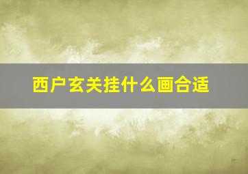 西户玄关挂什么画合适