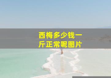 西梅多少钱一斤正常呢图片