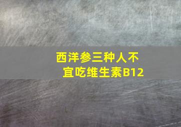 西洋参三种人不宜吃维生素B12