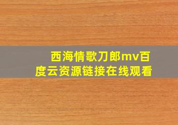 西海情歌刀郎mv百度云资源链接在线观看