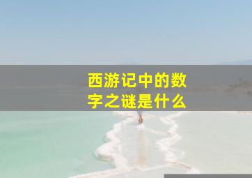 西游记中的数字之谜是什么