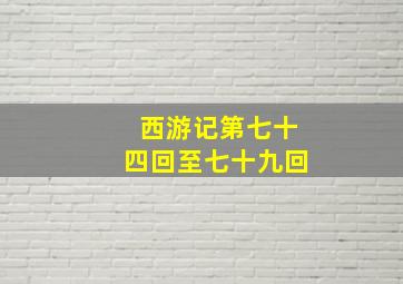 西游记第七十四回至七十九回