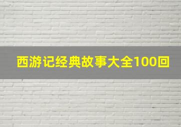 西游记经典故事大全100回