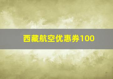 西藏航空优惠券100