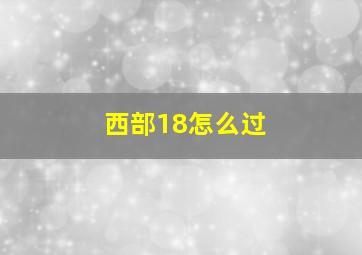 西部18怎么过