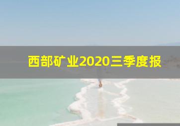 西部矿业2020三季度报